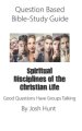Question-based Bible Study Guide -- Spiritual Disciplines of the Christian Life: Good Questions Have Groups Talking