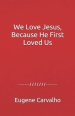We Love Jesus, Because He First Loved Us