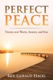 Perfect Peace: Victory over Worry, Anxiety and Fear