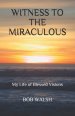 Witness to the Miraculous: My Life of Blessed Visions