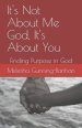 It's Not About Me God, It's About You: Finding Purpose in God