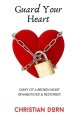 Guard Your Heart: Diary of a Broken Heart Rehabilitated and Restored