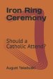 Iron Ring Ceremony: Should a Catholic Attend?