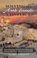 Solving the Arab-Israeli Conflict: A Practical Way Forward that Allows Both Sides to Negotiate a Solution in Good Faith