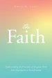 The Faith: Understanding the Principles of Kingdom Faith from Expectation to Manifestation