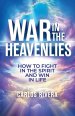 War In The Heavenlies: How to Fight in the Spirit and Win in Life