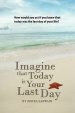 Imagine that Today is Your Last Day