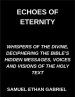 Echoes of Eternity, Whispers of the Divine, Deciphering the Bible's Hidden Messages, Voices and Visions of the Holy Text