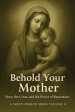 BEHOLD YOUR MOTHER: Mary, the Cross, and the Power of Reparation