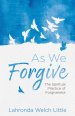 As We Forgive: The Spiritual Practice of Forgiveness