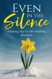 Even in the Silence:: Finding Joy in the Waiting