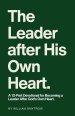 The Leader After His Own Heart: A 12-Part Devotional for Becoming a Leader After God's Own Heart.