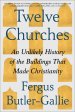 Twelve Churches: An Unlikely History of the Buildings That Made Christianity