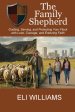 The Family Shepherd : Guiding, Serving, and Protecting Your Flock with Love, Courage and Enduring Faith