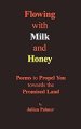 Flowing with Milk and Honey: Poems to Propel You towards the Promised Land