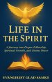 LIFE IN THE SPIRIT: A Journey into Deeper Fellowship, Spiritual Growth, and Divine Power