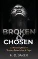 Broken & Chosen: An Inspiring Story of Tragedy, Redemption & Hope