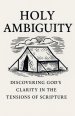 Holy Ambiguity: Discovering God's Clarity in the Tensions of Scripture