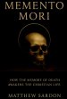 Memento Mori: How the Memory of Death Awakens the Christian Life
