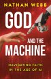 God and the Machine: Navigating Faith in the Age of AI (God and the Machine)