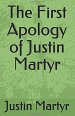 The First Apology of Justin Martyr