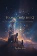 TO AND THRU THE Q: MY SEARCH FOR GOD IN THE QUANTUM CONSCIOUSNESS
