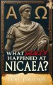 What Really Happened At Nicaea? : Myth, History, and the Council That Shaped Christianity