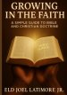 Growing in the Faith: A Simple Guide to Bible and Christian Doctrine