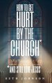 How to Get Hurt by the Church and Still Love Jesus - Hardback Edition