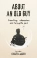 About an Old Guy: A Novel about Friendship, Redemption and Facing the Past