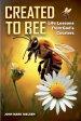 Created to Bee: Life Lessons from God's Couriers - Christian Devotional Insights on God's Creation, Biblical Life Lessons, and Spiritual Growth Throug