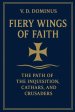Fiery Wings of Faith The Path of the Inquisition, Cathars, and Crusaders