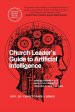 Church Leader's Guide to Artificial Intelligence: Understanding AI's Impact on Ministry, Theology, and Culture