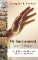 My Sacrament: My Efforts in the Art of Writing Prose