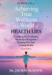 Achieving True Wellness in a World of Health Lies Workbook: Unveiling the Confusion, Myths, and Deceptions Keeping You from Lasting Health
