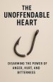 The Unoffendable Heart: Disarming the Power of Anger, Hurt, and Bitterness