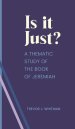 Is it just?: A Thematic Study of the Book of Jeremiah