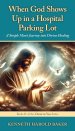 When God Shows Up in a Hospital Parking Lot: A Simple Man's Journey into Divine Healing