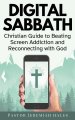 Digital Sabbath: A Christian Guide to Beating Screen Addiction and Reconnecting with God (Christian Living and Sabbath Rest Book)