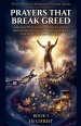 Prayers That Break Greed. A Practical Prayer Guide to Binding the Spirit of Poverty and Walking in Supernatural Abundance