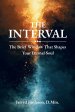 The Interval: The Brief Window That Shapes Your Eternal Soul