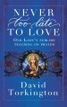 Never Too Late To Love (Hardback): Our Lady's Sublime Teaching on Prayer