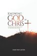 Knowing God in Christ: Discovering the Life-Changing  Power of a Real Relationship with God