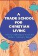 A Trade School for Faithful Living: How We're Learning to Teach the Skills of Life With Jesus