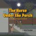 The Horse Under the Porch: God Answers the Prayers of a Little Girl