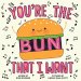 You\'re The Bun That I Want