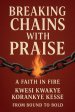Breaking Chains With Praise: A Faith in Fire