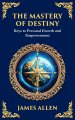The Mastery of Destiny: Keys to Personal Growth and Empowerment
