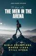 30 Days With the Men in the Arena: Bible Champions Whose Lives Still Speak