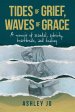 Tides of Grief, Waves of Grace: A Memoir of Scandal, Sobriety, Heartbreak, and Healing